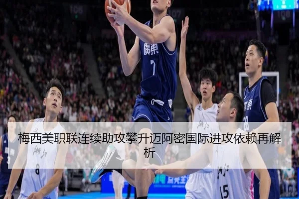 梅西美职联连续助攻攀升迈阿密国际进攻依赖再解析